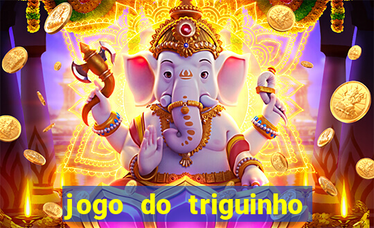 jogo do triguinho de ganhar dinheiro